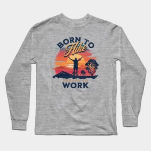 Born To Hike, Forced To Work Long Sleeve T-Shirt